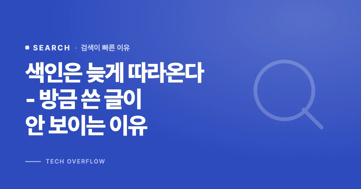 색인은 늦게 따라온다 - 방금 쓴 글이 안 보이는 이유